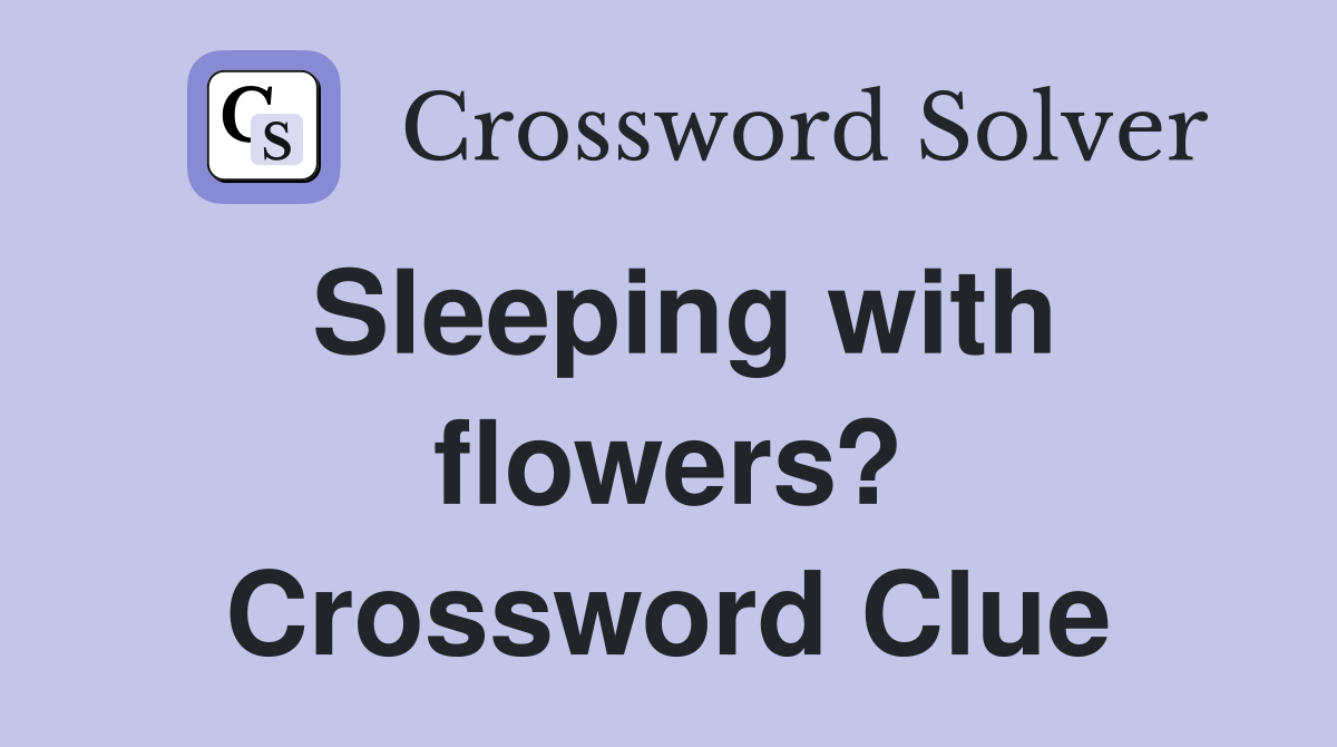 Sleeping with flowers? Crossword Clue