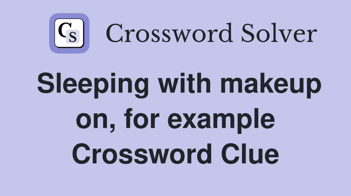 Sleeping with makeup on, for example Crossword Clue