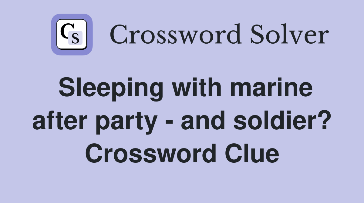 Sleeping with marine after party - and soldier? Crossword Clue