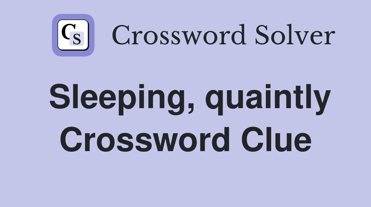 Sleeping, quaintly Crossword Clue