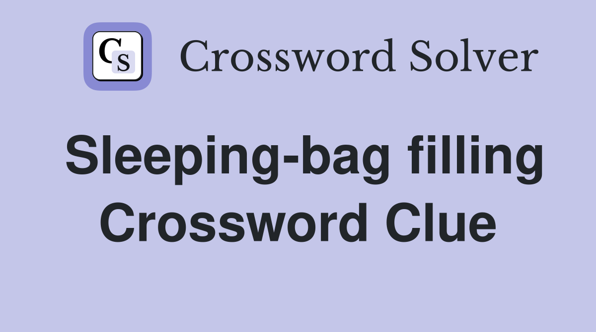 Sleeping-bag filling Crossword Clue