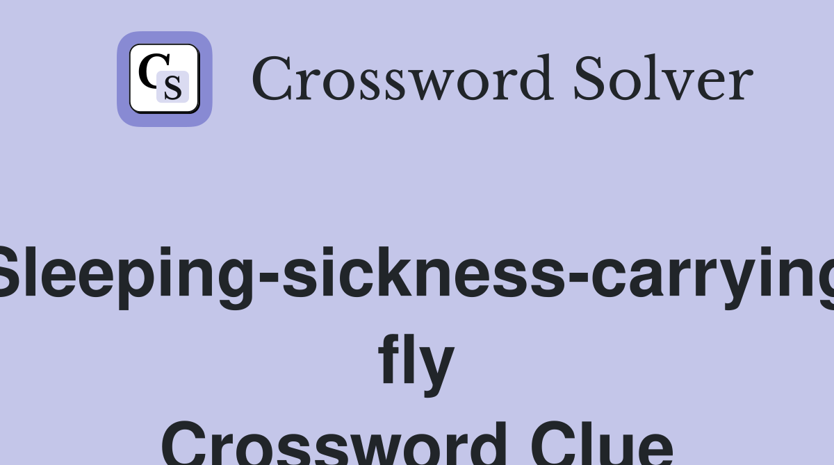Sleeping-sickness-carrying fly Crossword Clue