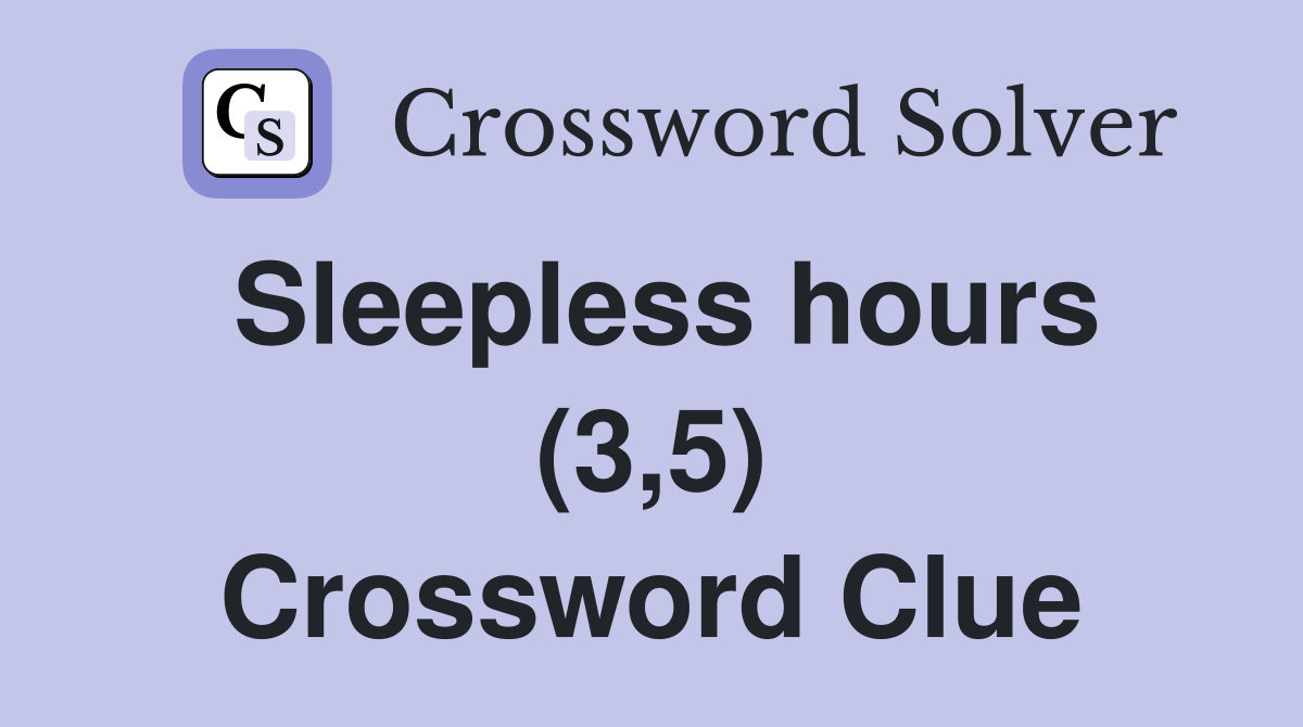 Sleepless hours (3,5) Crossword Clue