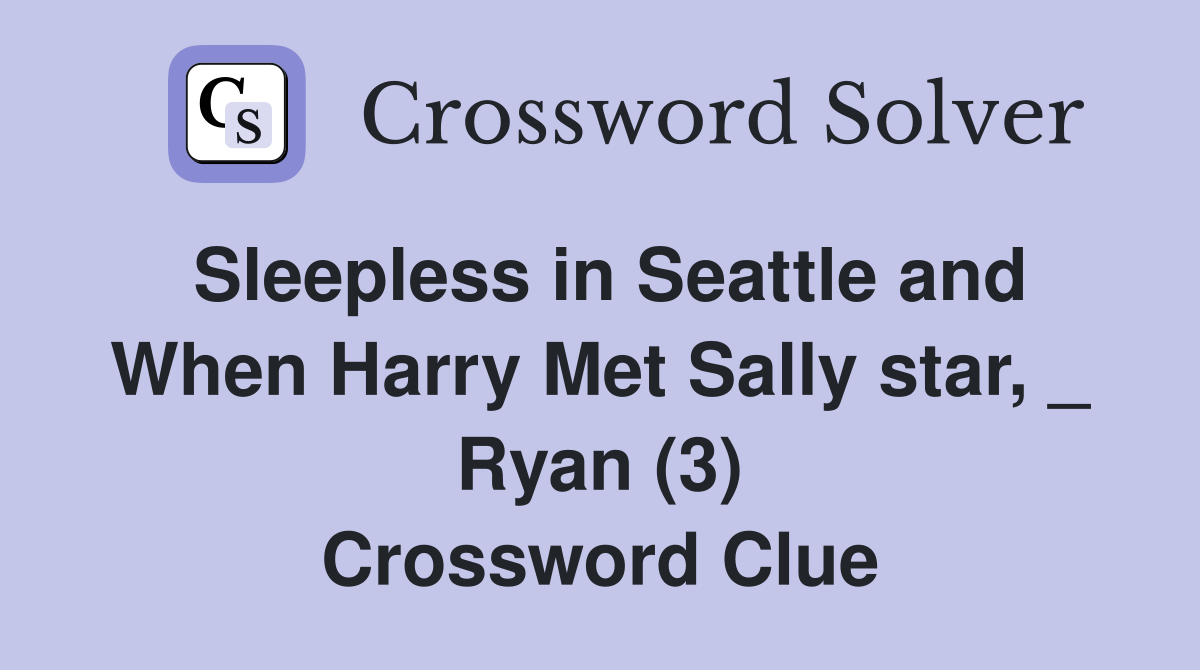 Sleepless in Seattle and When Harry Met Sally star, _ Ryan (3) Crossword Clue