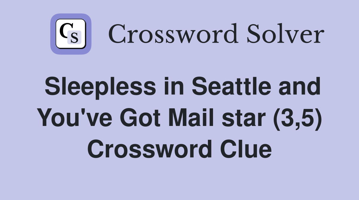 Sleepless in Seattle and You've Got Mail star (3,5) Crossword Clue