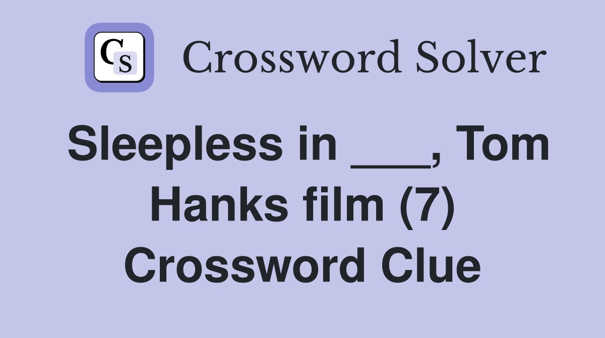 Sleepless in ___, Tom Hanks film (7) Crossword Clue