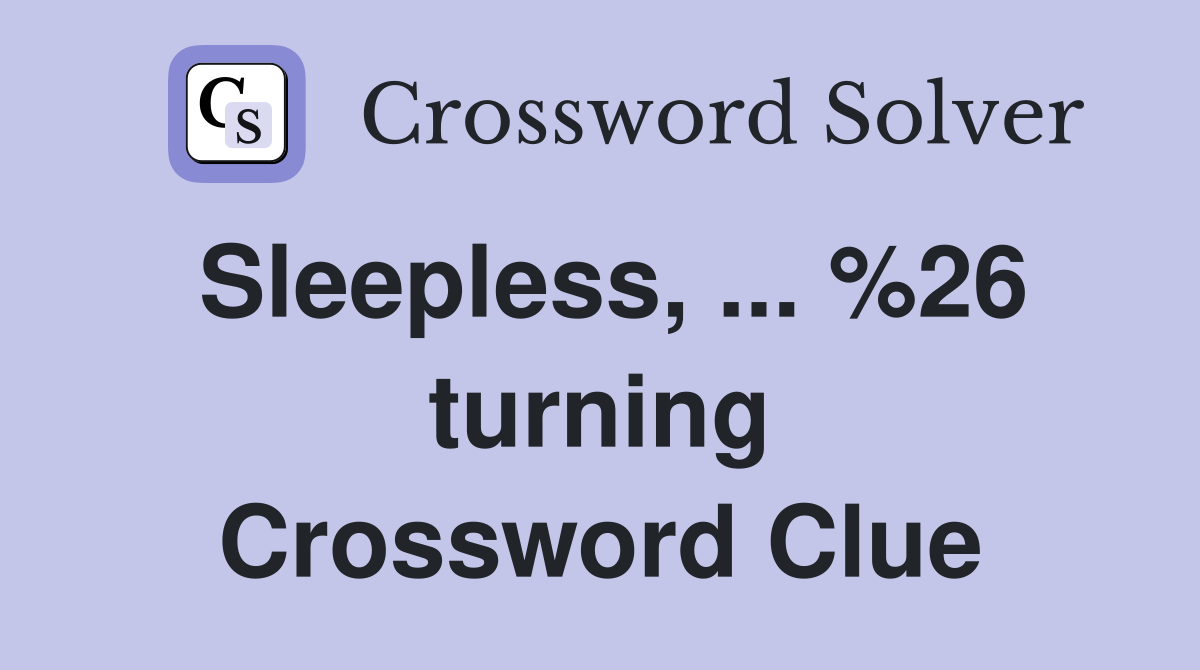 Sleepless, ... %26 turning Crossword Clue