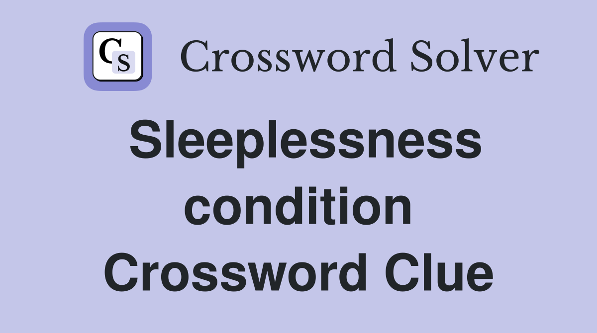 Sleeplessness condition Crossword Clue