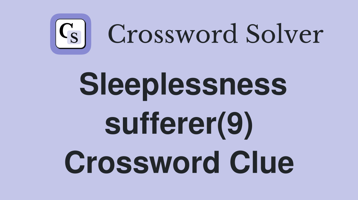 Sleeplessness sufferer(9) Crossword Clue