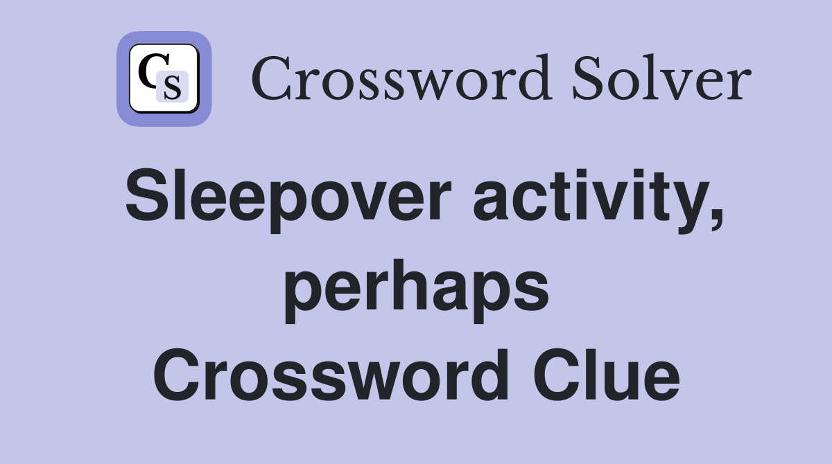 Sleepover activity, perhaps Crossword Clue