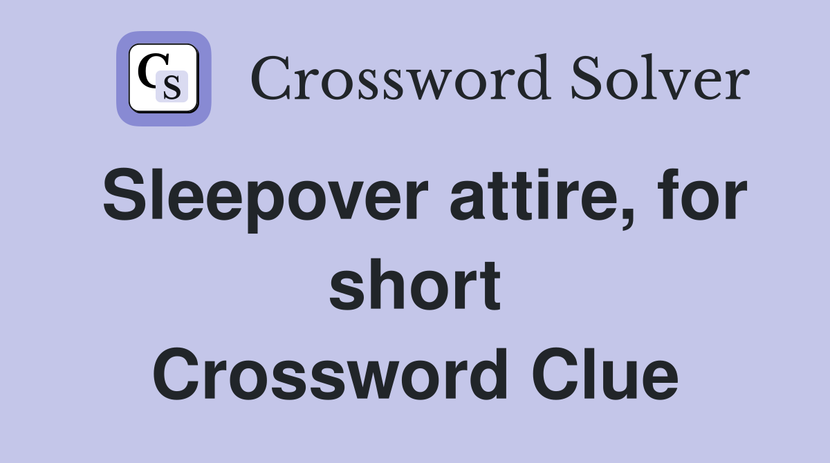 Sleepover attire, for short Crossword Clue