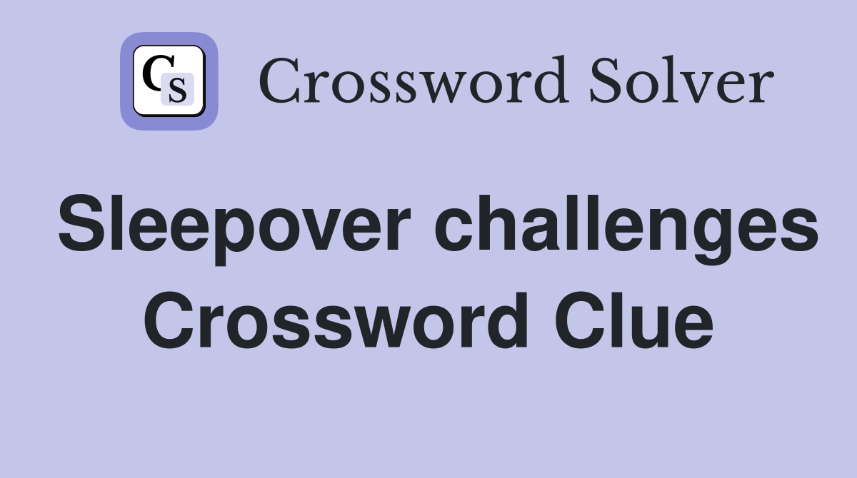 Sleepover challenges Crossword Clue