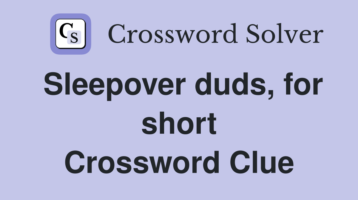 Sleepover duds, for short Crossword Clue
