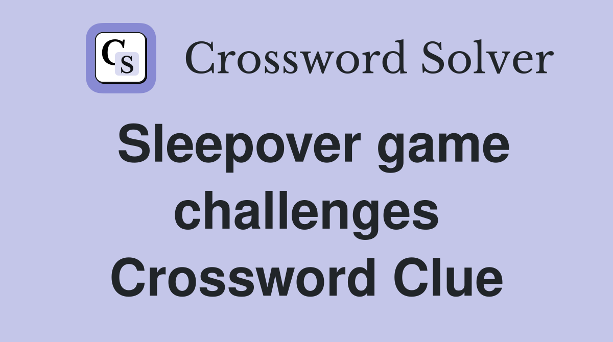 Sleepover game challenges Crossword Clue