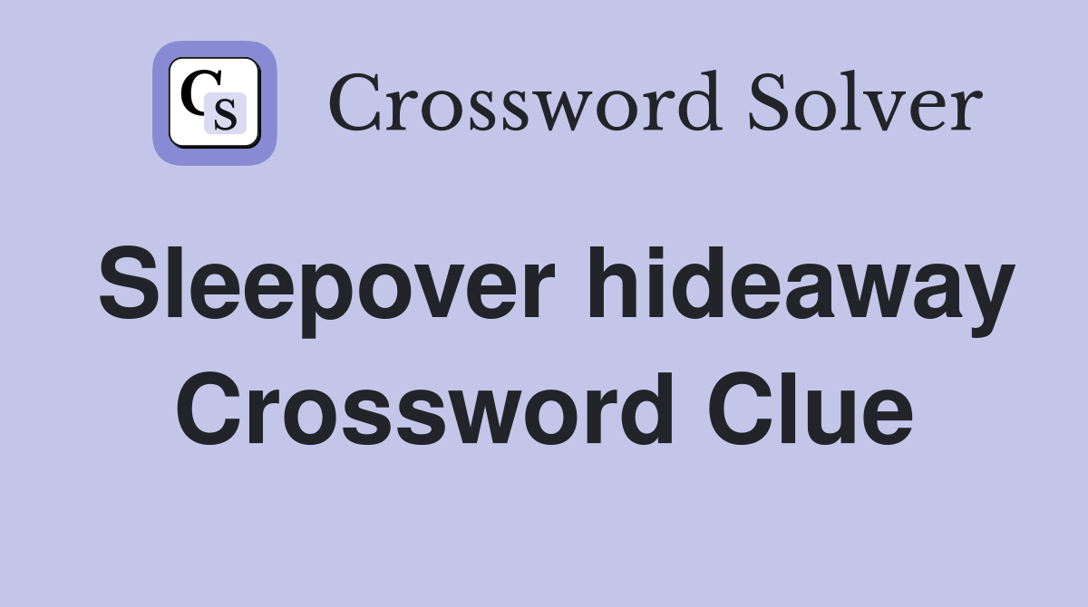 Sleepover hideaway Crossword Clue