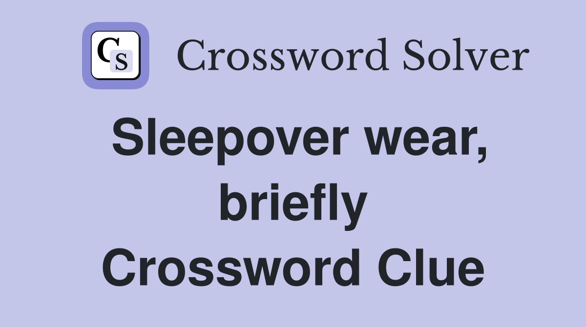 Sleepover wear, briefly Crossword Clue