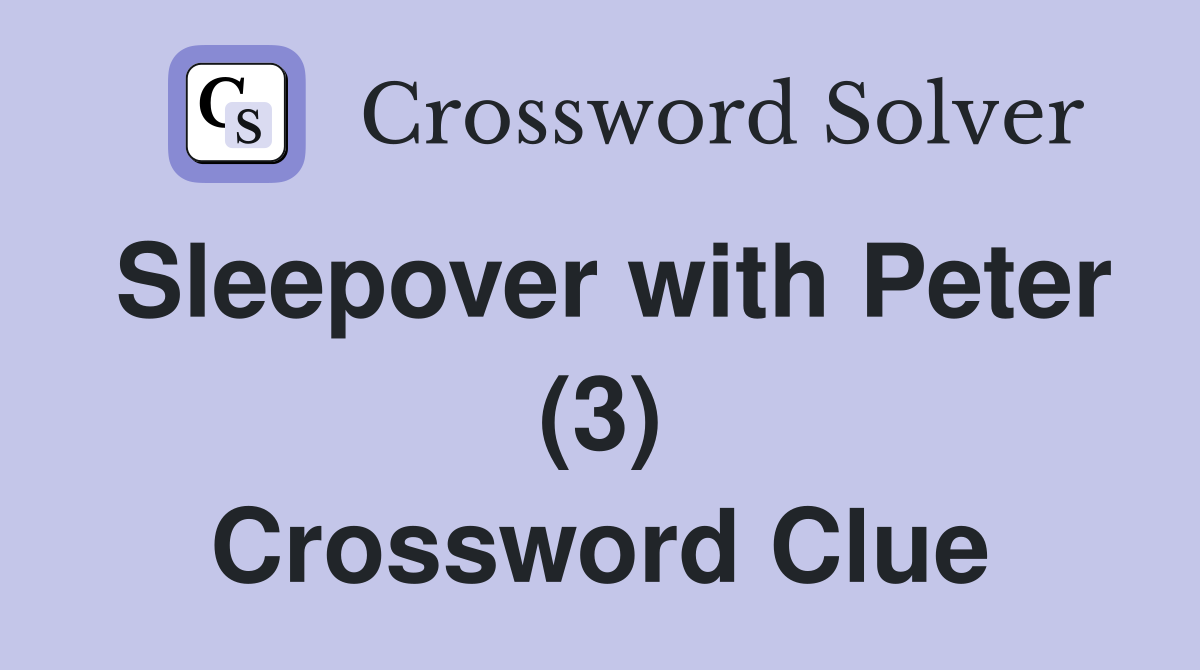 Sleepover with Peter (3) Crossword Clue