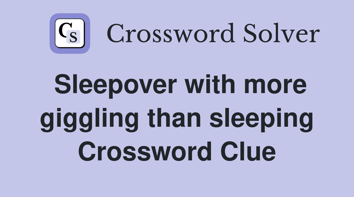Sleepover with more giggling than sleeping Crossword Clue