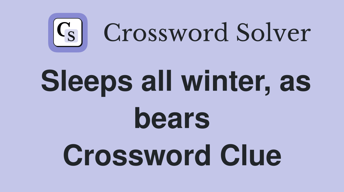 Sleeps all winter, as bears Crossword Clue