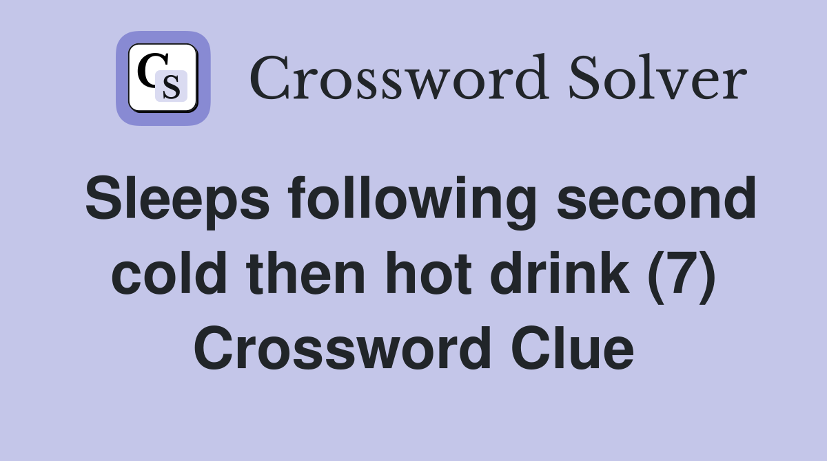 Sleeps following second cold then hot drink (7) Crossword Clue