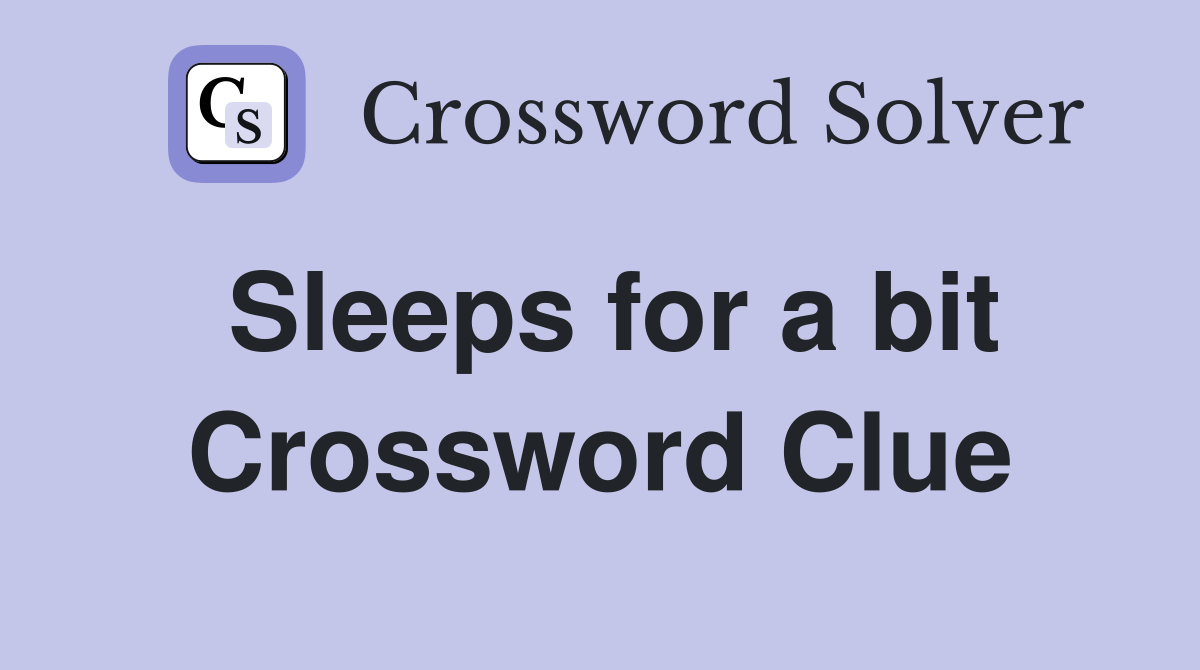 Sleeps for a bit Crossword Clue