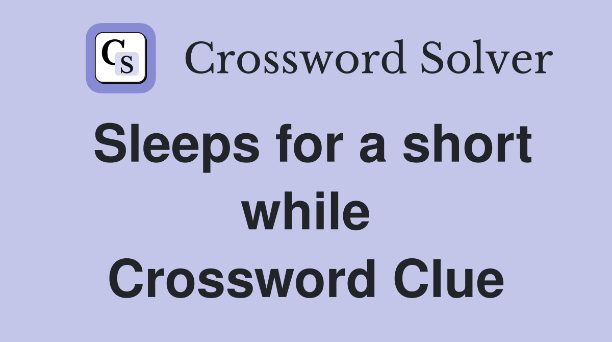 Sleeps for a short while Crossword Clue