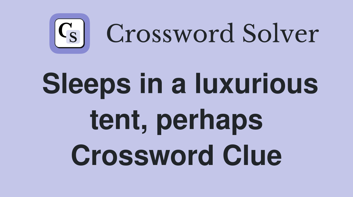 Sleeps in a luxurious tent, perhaps Crossword Clue