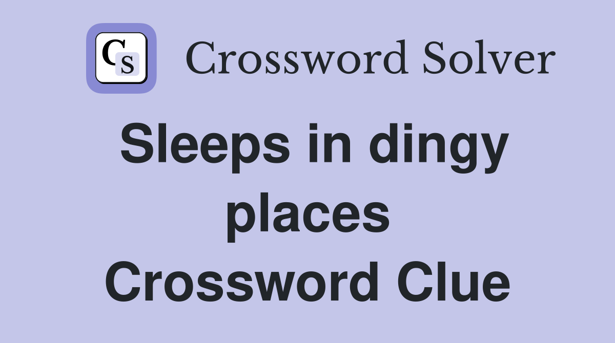 Sleeps in dingy places Crossword Clue