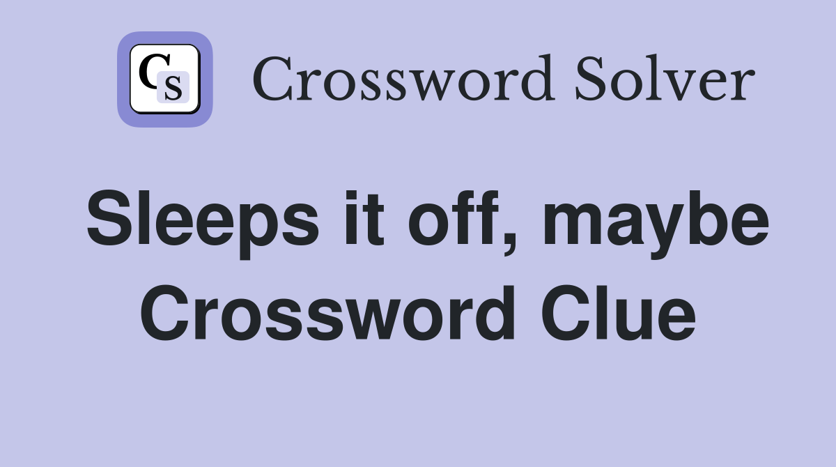 Sleeps it off, maybe Crossword Clue