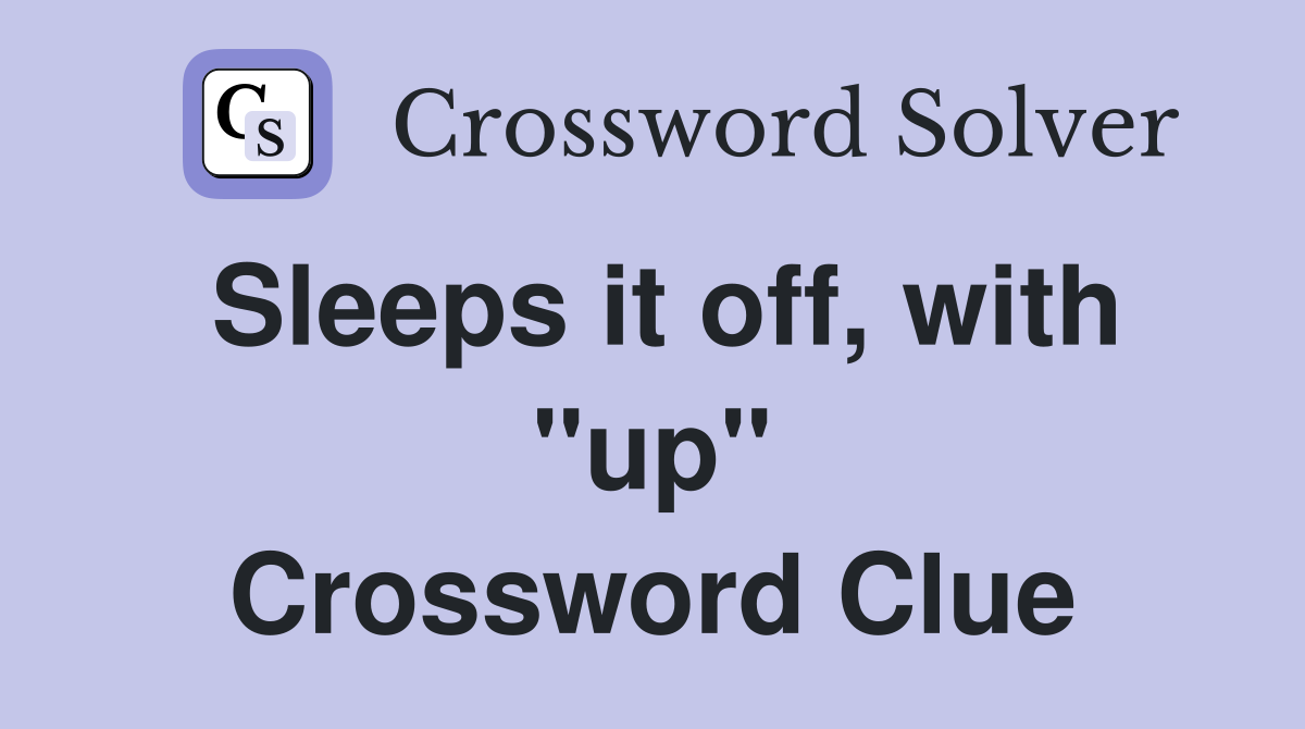 Sleeps it off, with "up" Crossword Clue