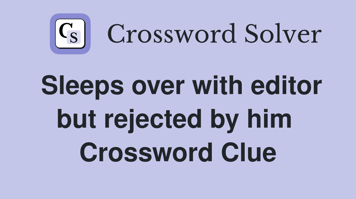 Sleeps over with editor but rejected by him  Crossword Clue