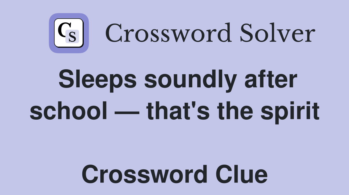 Sleeps soundly after school — that's the spirit  Crossword Clue