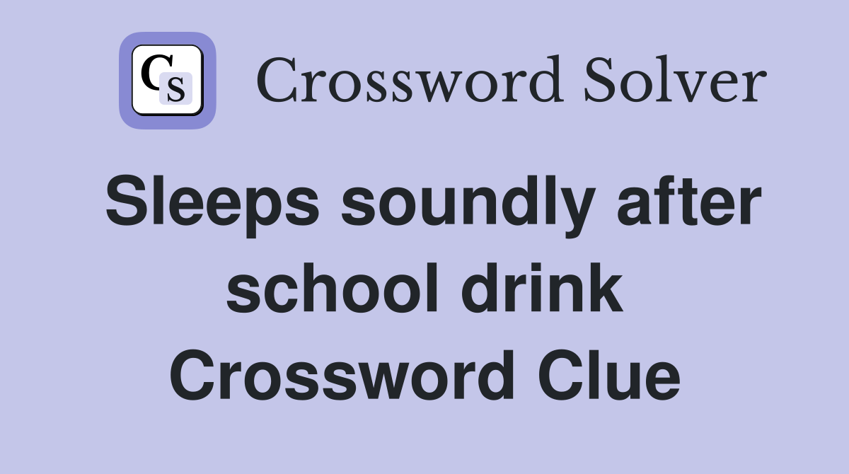 Sleeps soundly after school drink Crossword Clue