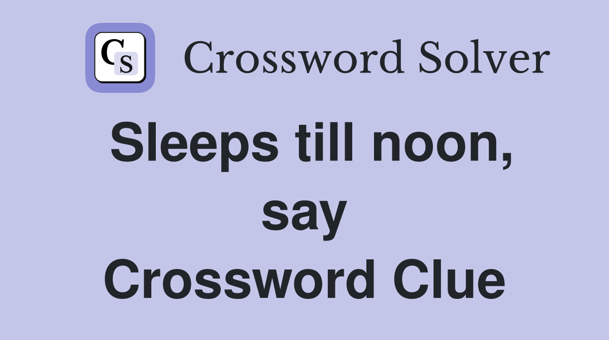 Sleeps till noon, say Crossword Clue