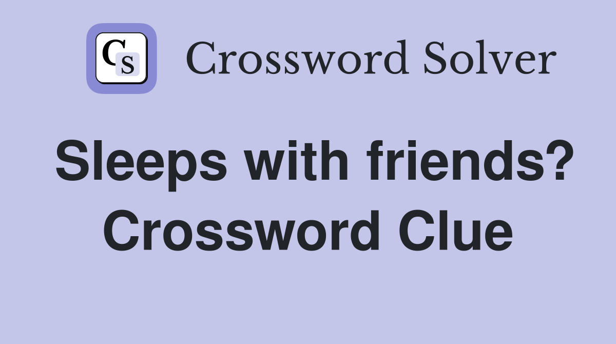 Sleeps with friends? Crossword Clue
