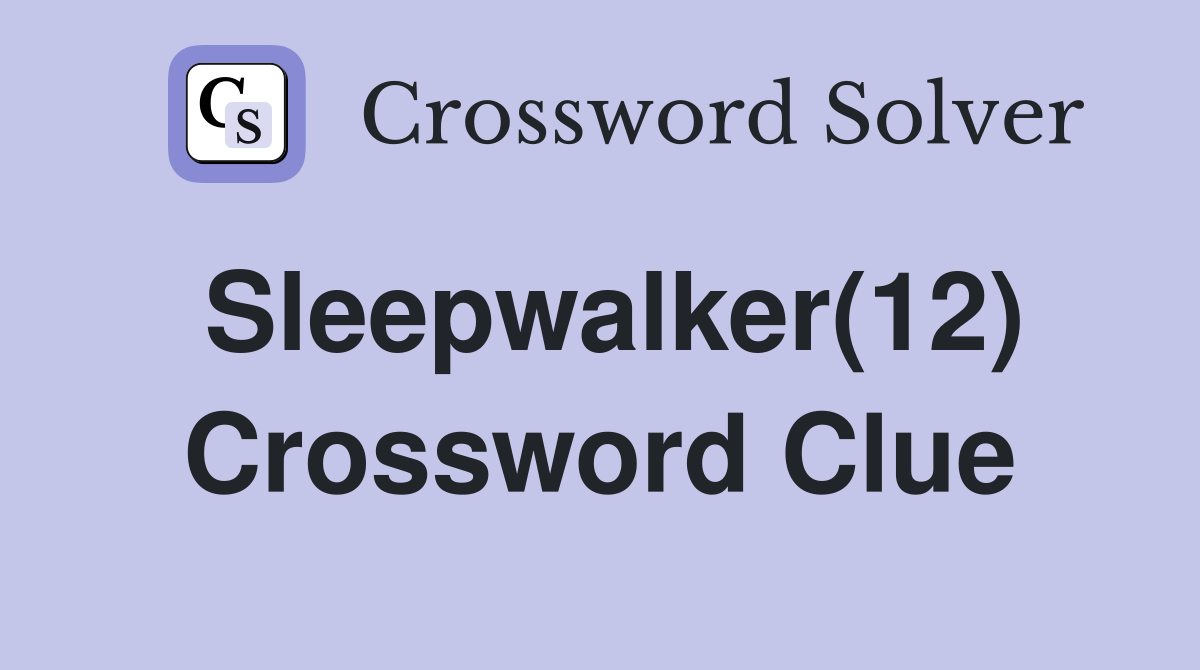 Sleepwalker(12) Crossword Clue