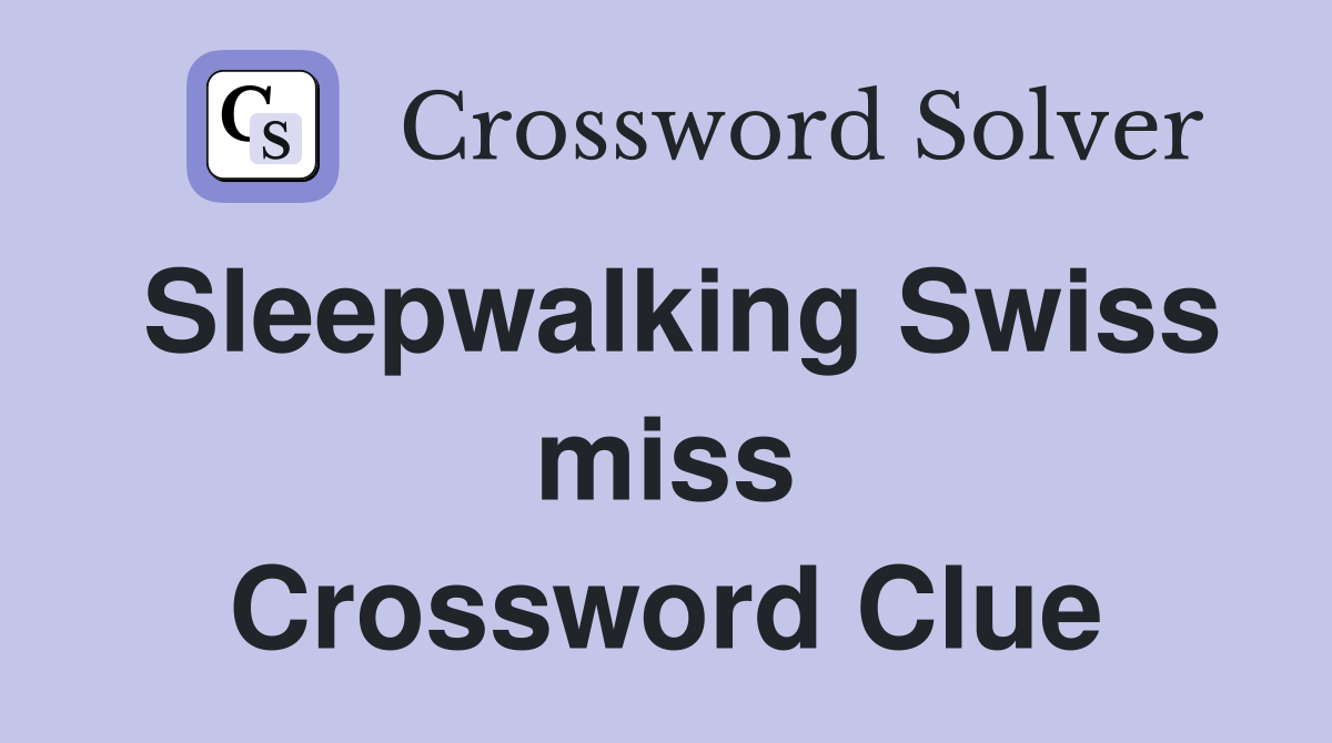 Sleepwalking Swiss miss Crossword Clue