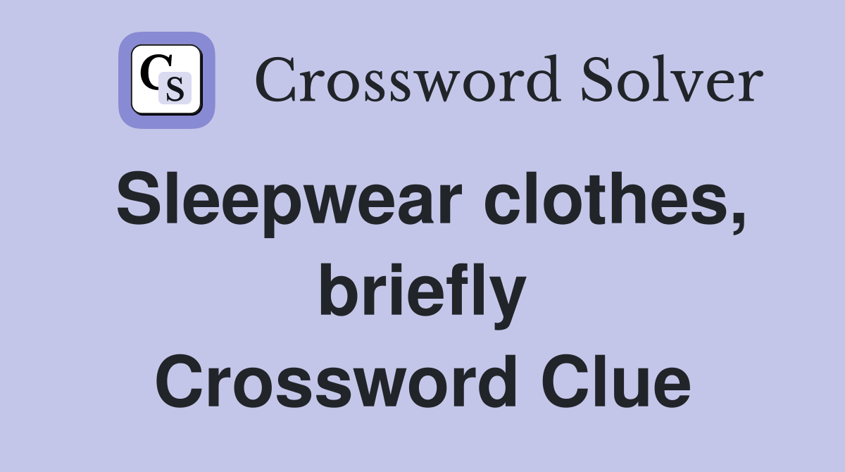 Sleepwear clothes, briefly Crossword Clue