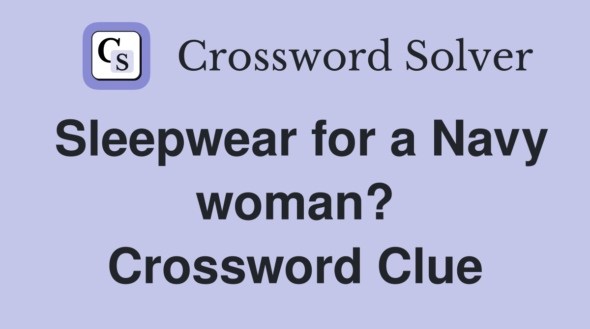 Sleepwear for a Navy woman? Crossword Clue