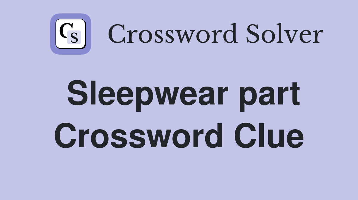 Sleepwear part Crossword Clue