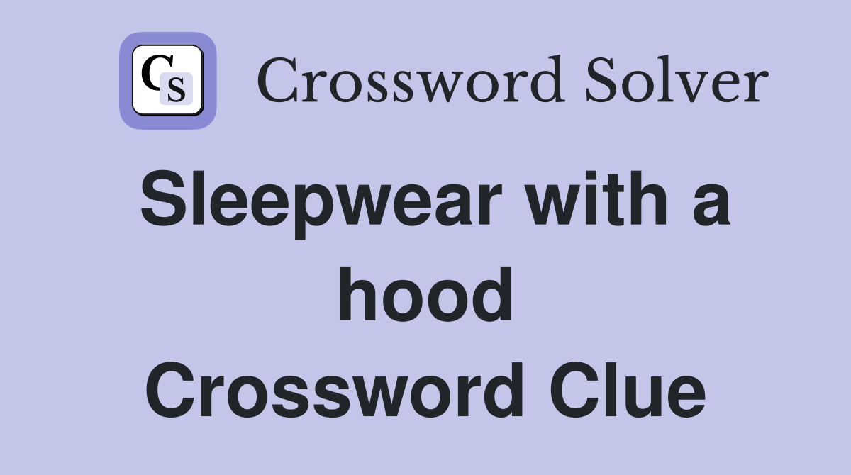 Sleepwear with a hood Crossword Clue