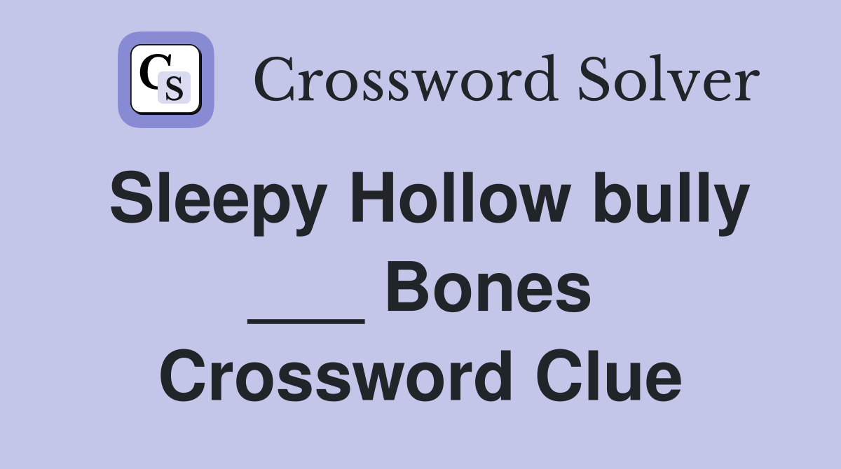 Sleepy Hollow bully ___ Bones Crossword Clue