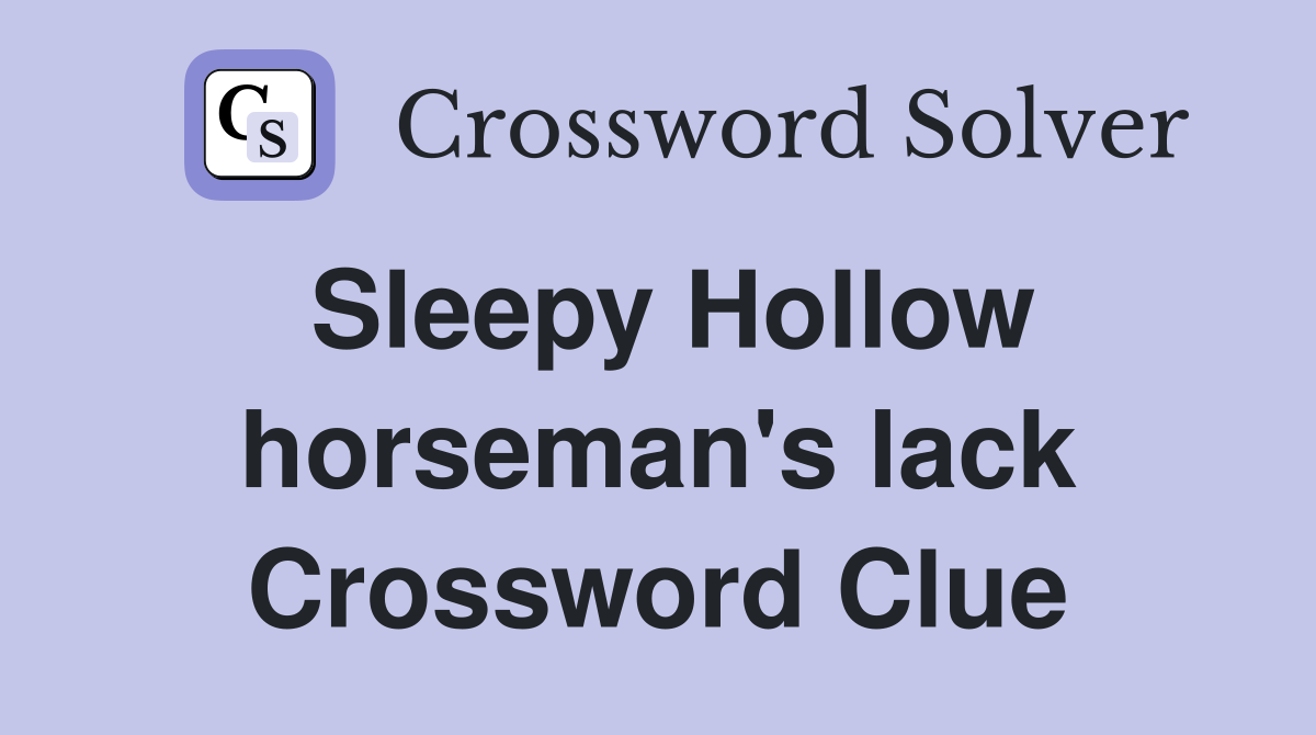 Sleepy Hollow horseman's lack Crossword Clue