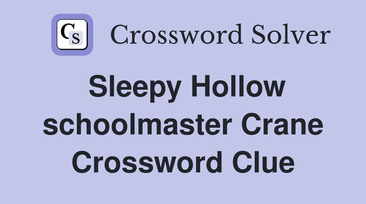 Sleepy Hollow schoolmaster Crane Crossword Clue