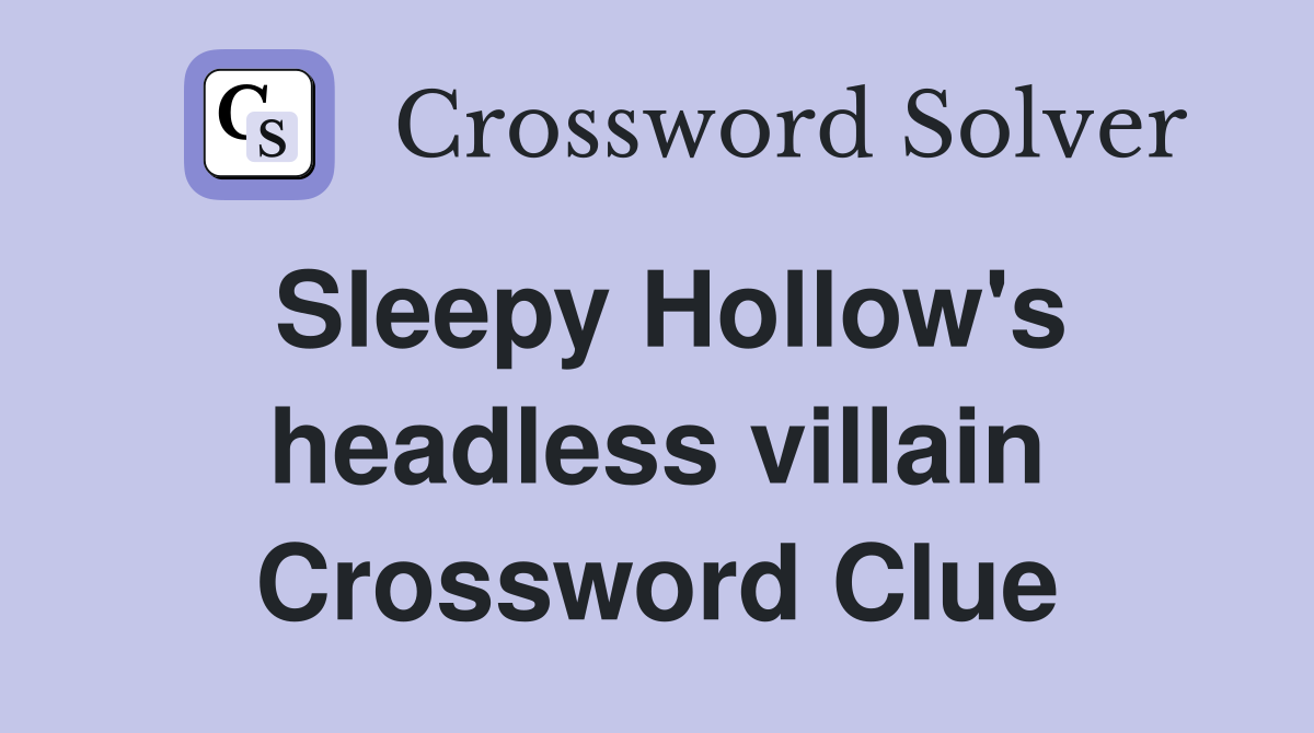 Sleepy Hollow's headless villain Crossword Clue