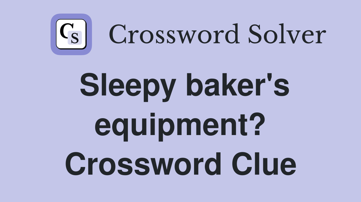 Sleepy baker's equipment? Crossword Clue