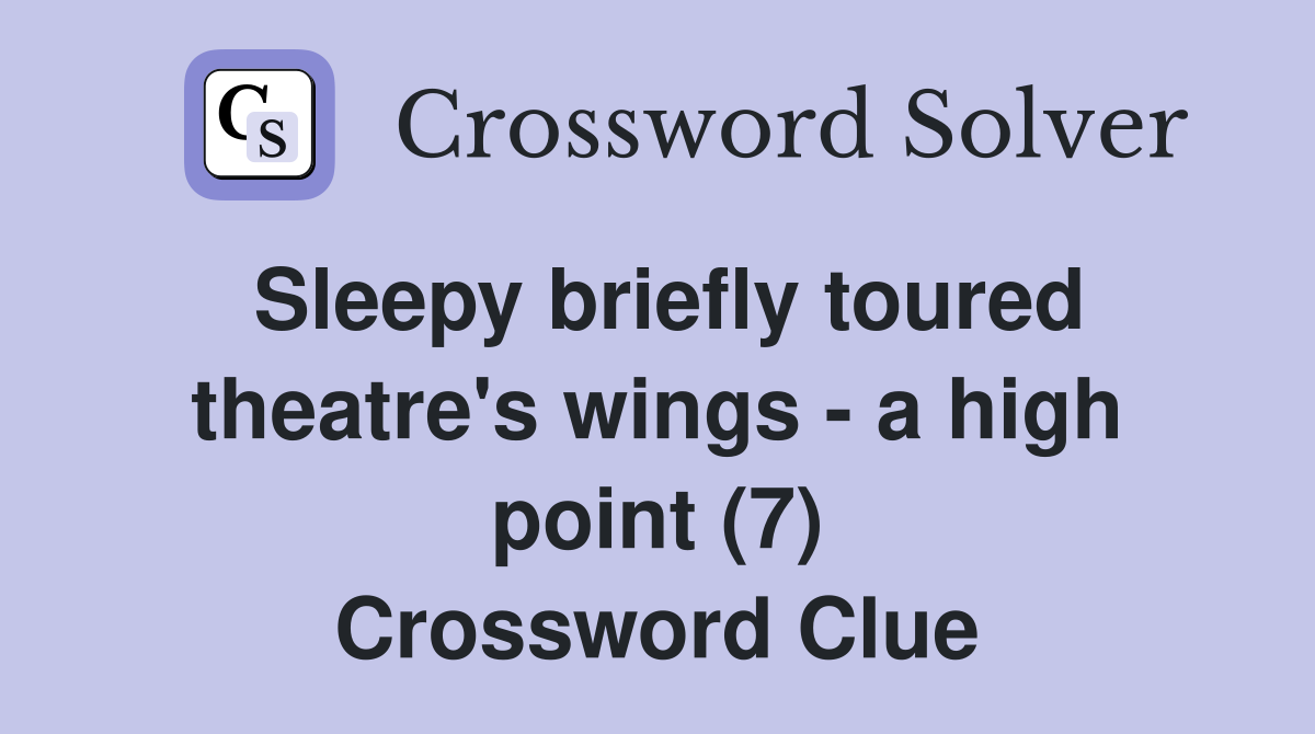 Sleepy briefly toured theatre's wings - a high point (7) Crossword Clue