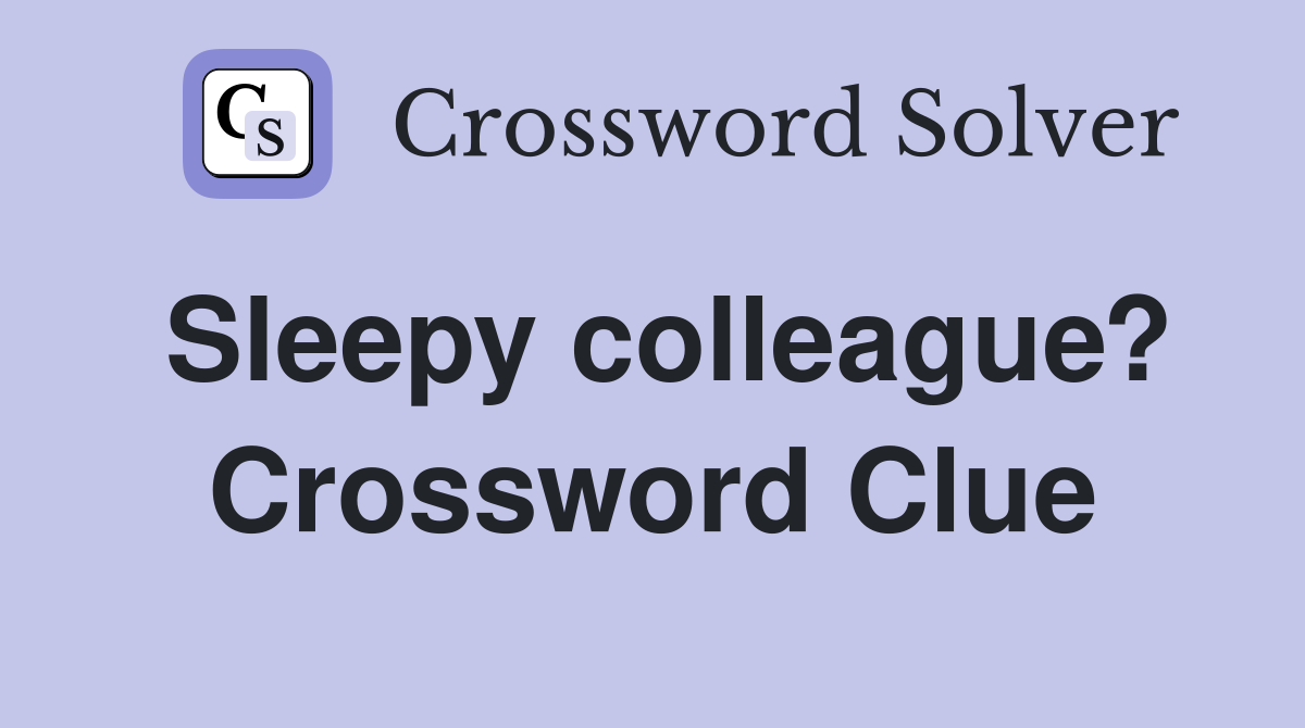 Sleepy colleague? Crossword Clue