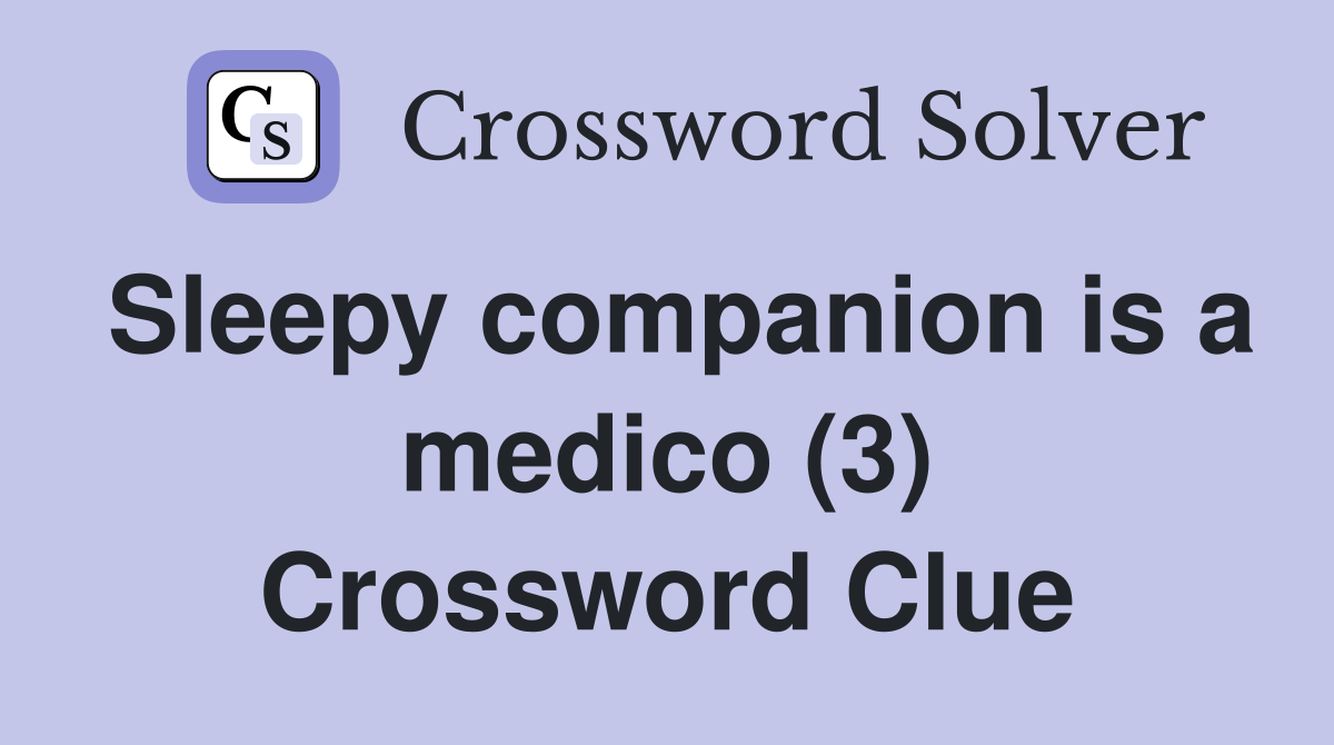 Sleepy companion is a medico (3) Crossword Clue