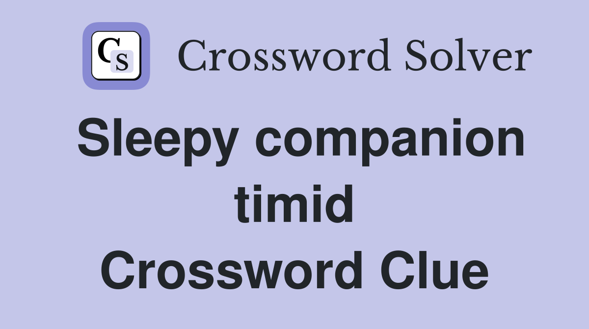 Sleepy companion timid Crossword Clue